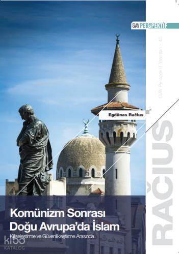 Komünizm Sonrası Doğu Avrupa da İslam Kiliseleştirme ve Güvenlikleştirme Arasında