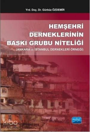 Hemşehri Derneklerinin Baskı Grubu Niteliği Ankara ve İstanbul Dernekleri Örneği