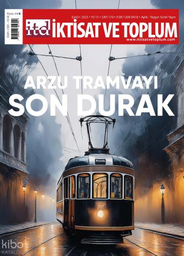 İktisat ve Toplum Dergisi 179 Sayı Arzu Tramvayı Son Durak