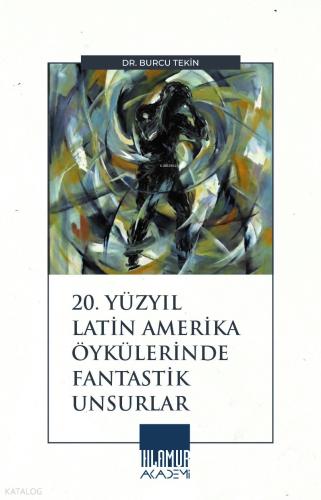 20 Yüzyıl Latin Amerika Öykülerinde Fantastik Unsurlar