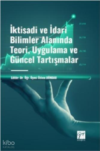 İktisadi ve İdari Bilimler Alanında Teori Uygulama ve Güncel Tartışmalar Dr Öğr Üyesi Özlem DÜNDAR