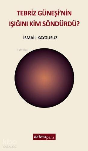 Tebriz Güneşi nin Işığını Kim Söndürdü
