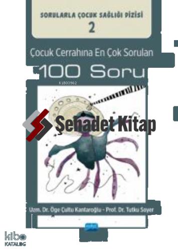 ÇOCUK CERRAHINA EN ÇOK SORULAN 100 SORU Sorularla Çocuk Sağlığı Dizisi 2