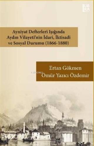 Ayniyat Defterleri Işığında Aydın Vilayeti nin İdari İktisadi ve Sosyal Durumu 1866 1880