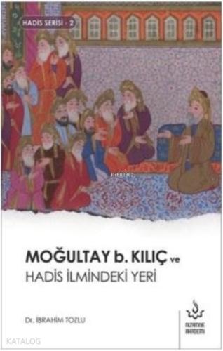 Moğultay b Kılıç ve Hadis İlmindeki Yeri