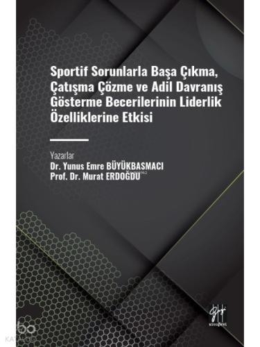 Sportif Sorunlarla Başa Çıkma Çatışma Çözme ve Adil Davranış Gösterme Becerilerinin Liderlik Özelliklerine Etkisi