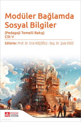 Modüler Bağlamda Sosyal Bilgiler Pedagoji Temelli Bakış Cilt V