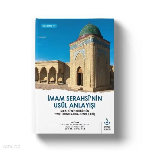 İmam Serahsî nin Usul Anlayışı Serahsî nin Fıkıh Usûlünün Temel Konularına Bakışı