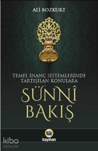 Temel İnanç Sistemlerinde Tartışılan Konulara Sünni Bakış