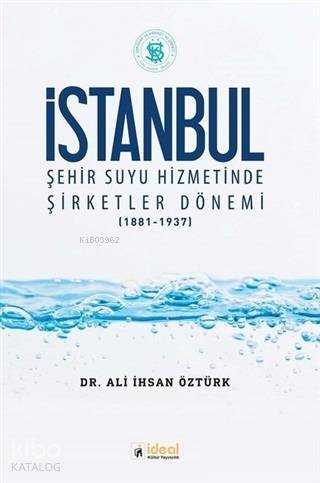 İstanbul Şehir Suyu Hizmetinde Şirketler Dönemi 1881 1937