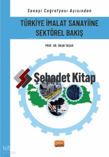 Sanayi Coğrafyası Açısından TÜRKİYE İMALAT SANAYİİNE SEKTÖREL BAKIŞ