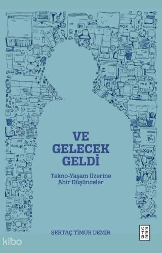 Ve Gelecek Geldi Tekno Yaşam Üzerine Ahir Düşünceler