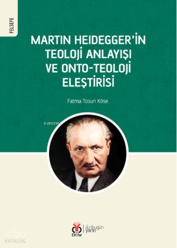 Martin Heidegger in Teoloji Anlayışı ve Onto Teoloji Eleştirisi