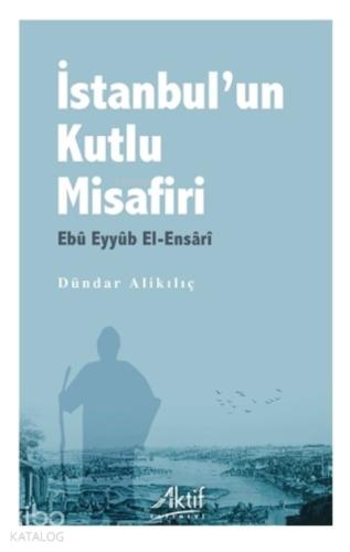 İstanbul un Kutlu Misafiri Ebu Eyyüb El Ensari