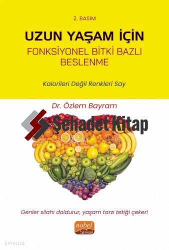 UZUN YAŞAM İÇİN FONKSİYONEL BİTKİ BAZLI BESLENME Kalorileri Değil Renkleri Say