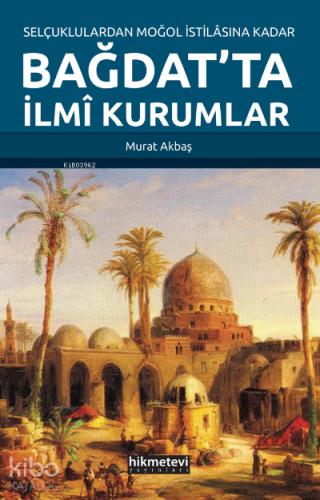 Selçuklulardan Moğol İstilasına Kadar Bağdat ta İlmi Kurumlar