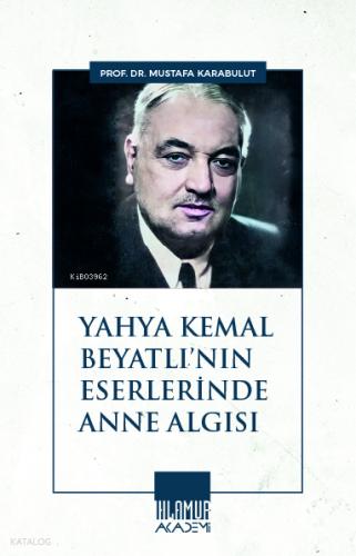 Yahya Kemal Beyatlı nın Eserlerinde Anne Algısı