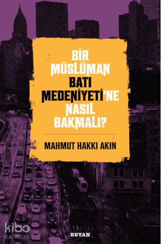 Bir Müslüman Batı Medeniyeti ne Nasıl Bakmalı