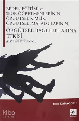 Beden Eğitimi ve Spor Öğretmenlerinin Örgütsel Kimlik Örgütsel İmaj Algılarının Örgütsel Bağlılıklarına Etkisi Kayseri İli Örneği