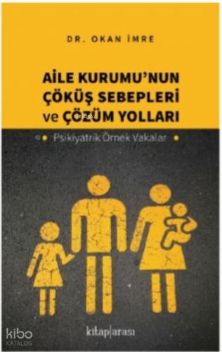 Aile Kurumu nun Çöküş Sebepleri ve Çözüm Yolları Psikiyatrik Örnek Vakalar