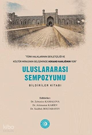 Türk Halklarının Devletçiliği ve Kültür Mirasının Gelişiminde Hokand Hanlığı nın Yeri Uluslararası Sempozyum Bildiriler Kitabı