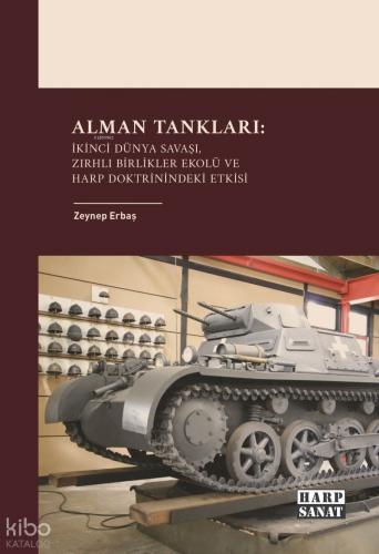 Alman Tankları İkinci Dünya Savaşı Zırhlı Birlikler Ekolü ve Harp Doktrinindeki Etkisi