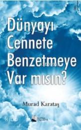 Dünyayı Cennete Benzetmeye Var mısın