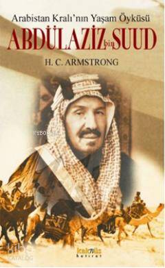Arabistan Kral ının Yaşam Öyküsü Abdülaziz Bin Suud