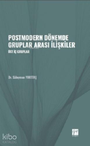 Postmodern Dönemde Gruplar Arası İlişkiler Üst İç Gruplar Dr Süleyman YURTTAŞ