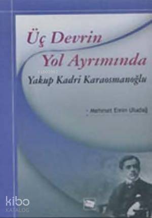 Üç Devrin Yol Ayrımında Yakup Kadri Karaosmanoğlu