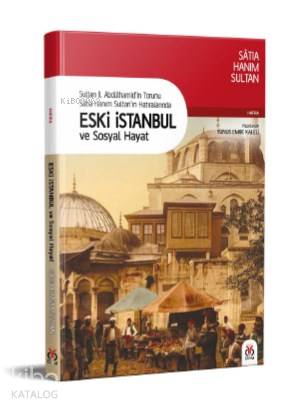 Sultan 2 Abdülhamid in Torunu Satıa Hanım Sultan ın Hatıralarında Eski İstanbul ve Sosyal Hayat