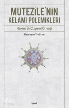 Mutezile nin Kelami Polemikleri Hakim el Cüşemi Örneği