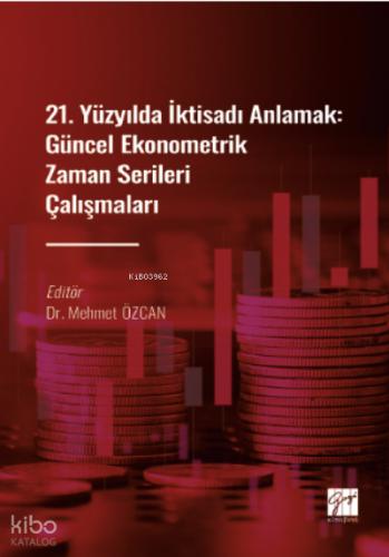 21 Yüzyılda İktisadı Anlamak Güncel Ekonometrik Zaman Serileri Çalışmaları
