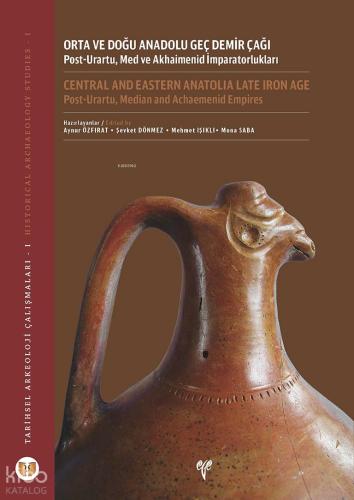 Orta ve Doğu Anadolu Geç Demir Çağı Post Urartu Med ve Akhaimenid İmparatorlukları Central and Eastern Anatolia Late Iron Age Post Urartu Median and Achaemenid Empires