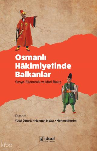 Osmanlı Hakimiyetinde Balkanlar Sosyo Ekonomik ve İdari Bakış