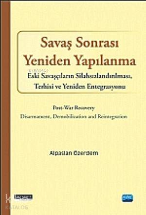 SAVAŞ SONRASI YENİDEN YAPILANMA Eski Savaşcıların Silahsızlandırılması Terhisi ve Yeniden Entegrasyonu Post war Recovery Disarmament Demobilization and Reintegration