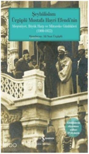 Şeyhülislam Ürgüplü Mustafa Hayri Efendi nin Meşrutiyet Büyük Harp ve Mütareke Günlükleri 1909 1922