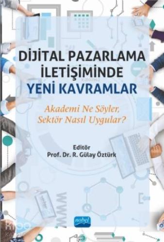 DİJİTAL PAZARLAMA İLETİŞİMİNDE YENİ KAVRAMLAR Akademi Ne Söyler Sektör Nasıl Uygular
