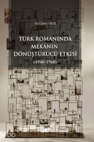 Türk Romanında Mekânın Dönüştürücü Etkisi 1940 1960