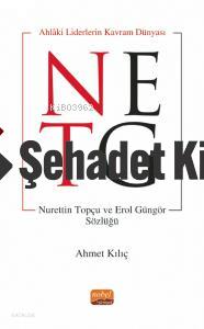 AHLÂKİ LİDERİN KAVRAM DÜNYASI Nurettin Topçu ve Erol Güngör Sözlüğü