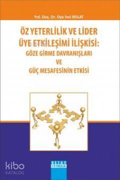 Öz Yeterlilik ve Lider Üye Etkileşimi İlişkisi Göze Girme Davranışları ve Güç Mesafesinin Etkisi
