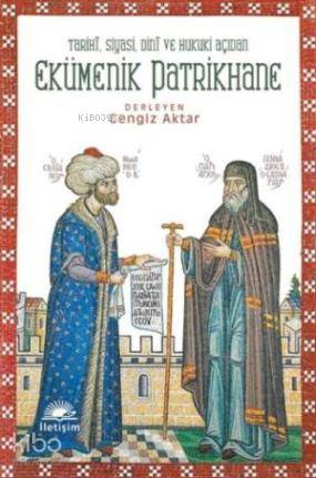 Tarihi Siyasi Dini ve Hukuki Açıdan Ekümenik Patrikhane