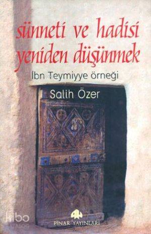 Sünneti ve Hadisi Yeniden Düşünmek İbni Temiyye Örneği