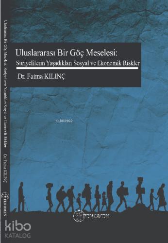 Uluslararası Bir Göç Meselesi Suriyelilerin Yaşadıkları Sosyal ve Ekonomik Riskler