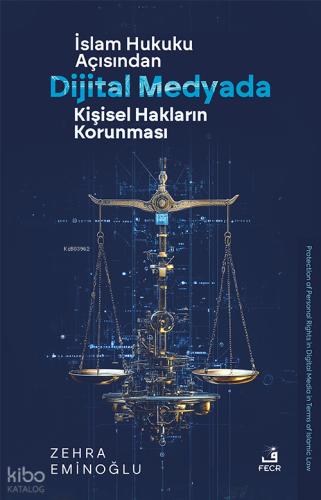 İslâm Hukuku Açısından Dijital Medyada Kişisel Hakların Korunması