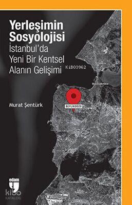 Yerleşimin Sosyolojisi İstanbul da Yeni Bir Kentsel Alanın Gelişimi