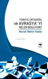 Ötüken Kitap Türkiye Ortadoğu ve Avrasya yı Neler Bekliyor Murat M