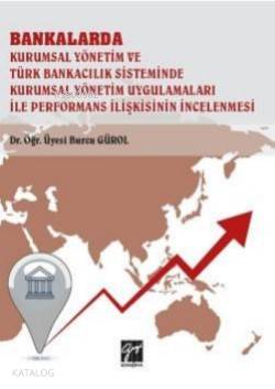 Bankalarda Kurumsal Yönetim ve Türk Bankacılık Sisteminde Kurumsal Yönetim Uygulamaları İle Performans İlişkisinin İncelenmesi