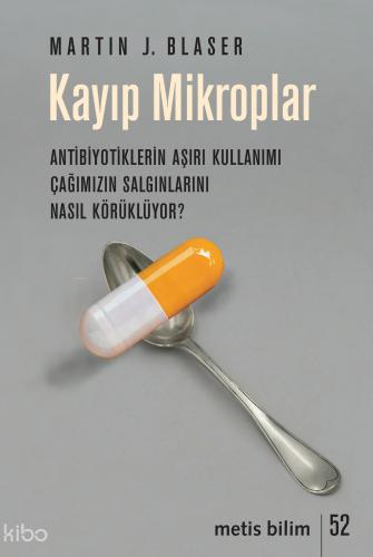 Kayıp Mikroplar Antibiyotiklerin Aşırı Kullanımı Çağımızın Salgınlarını Nasıl Körüklüyor