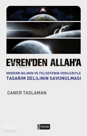 Evrenden Allaha Modern Bilimin ve Felsefenin Verileriyle Tasarım Delilinin Savunulması